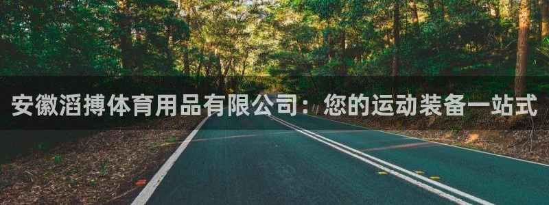 欧陆娱乐官网入口：安徽滔搏体育用品有限公司：您的运动