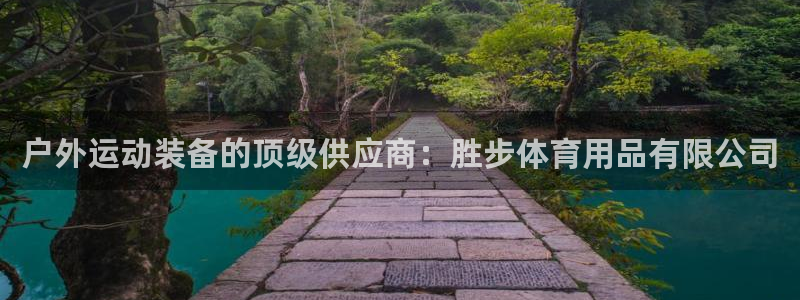 欧陆娱乐线路测速：户外运动装备的顶级供应商：胜步体育