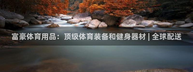 欧陆娱乐官网网址：富豪体育用品：顶级体育装备和健身器