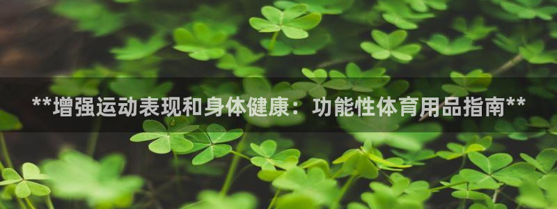 欧陆娱乐试玩官网：**增强运动表现和身体健康：功能性