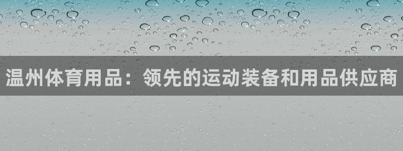 欧陆娱乐会员多少钱：温州体育用品：领先的运动装备和用