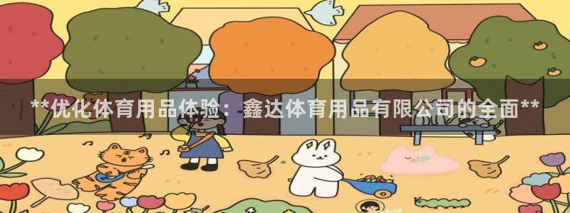 欧陆娱乐官方网站：**优化体育用品体验：鑫达体育用品
