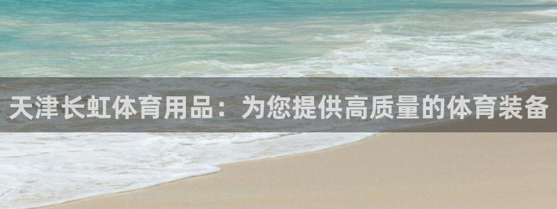 欧陆娱乐官方客服电话：天津长虹体育用品：为您提供高质