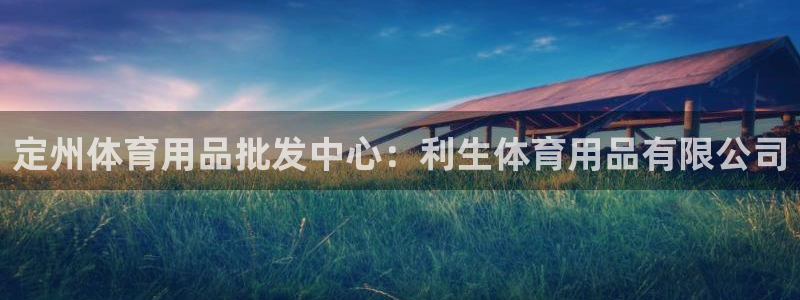 欧陆娱乐登录官网：定州体育用品批发中心：利生体育用品