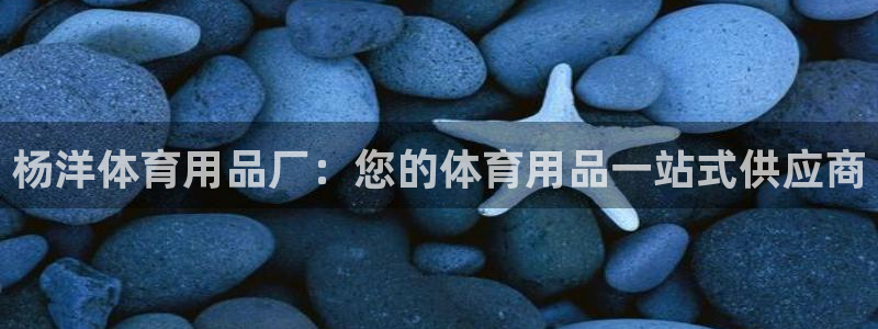 欧陆娱乐注册链接安全吗是真的吗：杨洋体育用品厂：您的