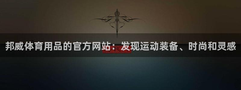 重庆欧陆娱乐有限公司地址：邦威体育用品的官方网站：发