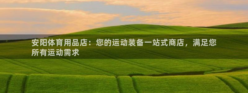 欧陆娱乐计划预测软件下载：安阳体育用品店：您的运动装