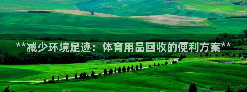 欧陆娱乐有限公司招聘：**减少环境足迹：体育用品回收