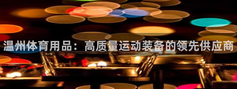 欧陆娱乐登录注册平台下载：温州体育用品：高质量运动装