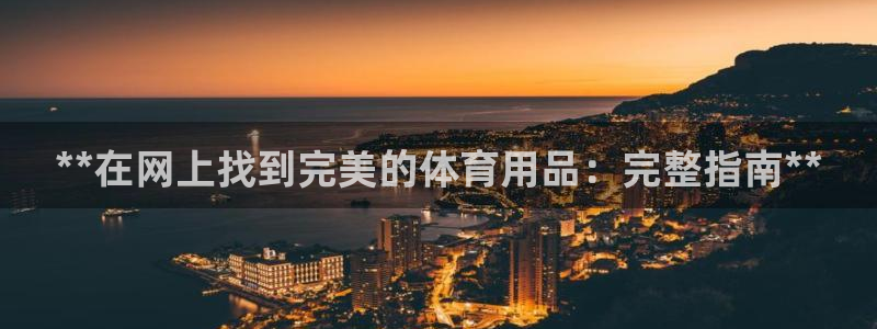 欧陆娱乐登录注册平台官网：**在网上找到完美的体育用