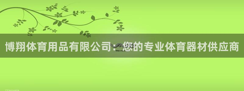 欧陆娱乐怎么注册会员账号：博翔体育用品有限公司：您的
