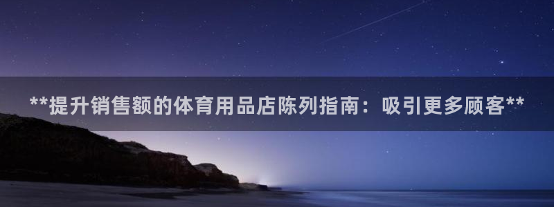 欧陆娱乐图片：**提升销售额的体育用品店陈列指南：吸