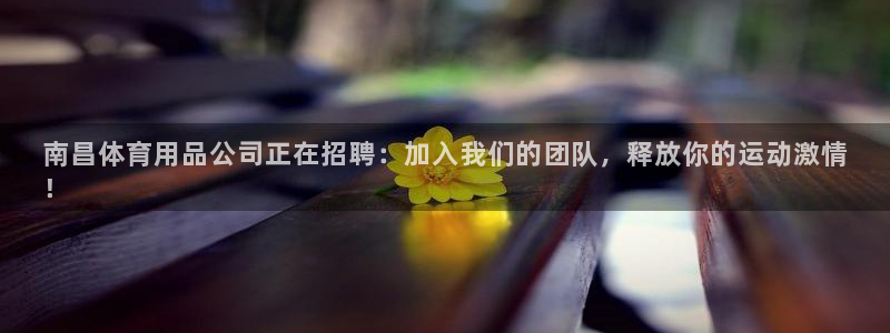 欧陆娱乐登录官网下载：南昌体育用品公司正在招聘：加入