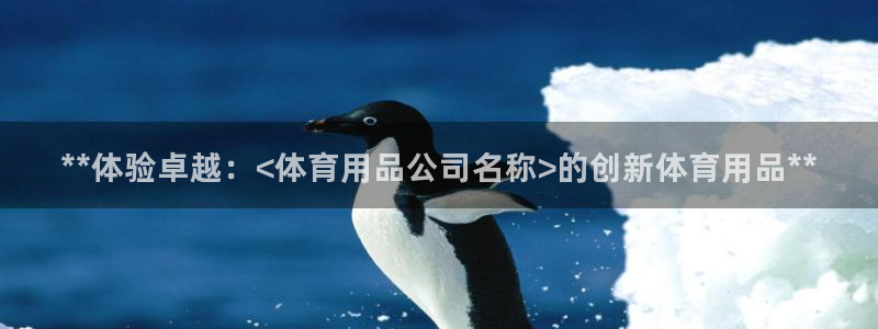 欧陆娱乐注册芯7o777ts=0：**体验卓越：<体