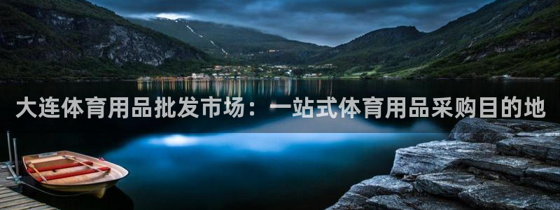 欧陆娱乐不让提现怎么办：大连体育用品批发市场：一站式