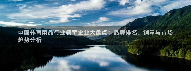 欧陆娱乐怎么注册会员：中国体育用品行业领军企业大盘点