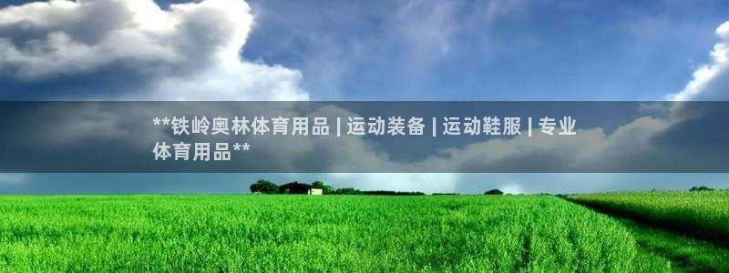 欧陆娱乐平台官网入口：**铁岭奥林体育用品 | 运动