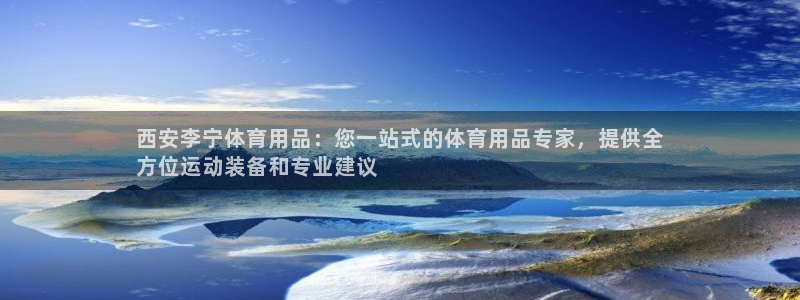 欧陆娱乐官网首页下载：西安李宁体育用品：您一站式的体