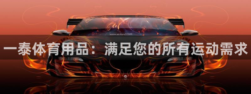 欧陆娱乐挂机项目：一泰体育用品：满足您的所有运动需求