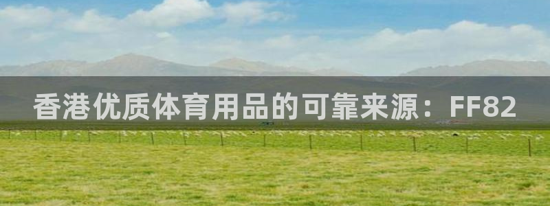 欧陆娱乐官网下载安装最新版本：香港优质体育用品的可靠来源：F