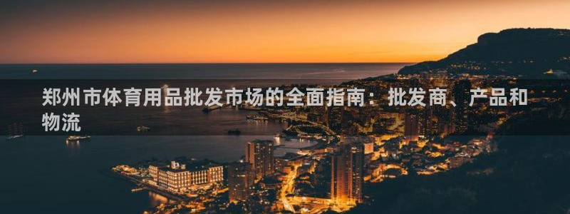 欧陆娱乐合法吗：郑州市体育用品批发市场的全面指南：批