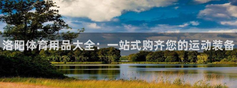 欧陆娱乐推广奖金多少：洛阳体育用品大全：一站式购齐您的运动装